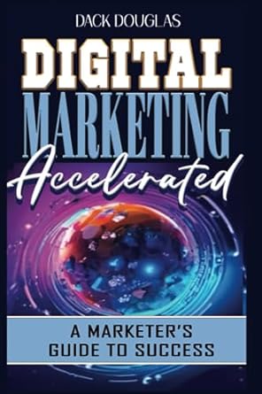 digital marketing accelerated a marketers guide to success 1st edition dack douglas 979-8856527635
