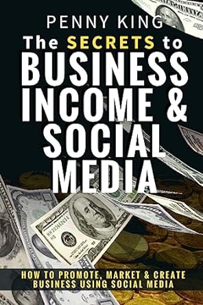 the secrets to business income and social media how to promote market and create business using social media