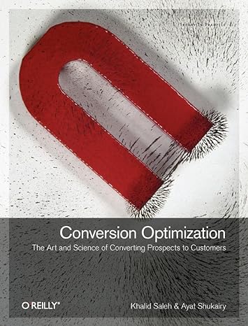 conversion optimization the art and science of converting prospects to customers 1st edition khalid saleh