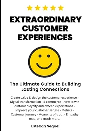 extraordinary customer experience the ultimate guide to building lasting connections 1st edition esteban
