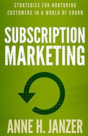 strategies for nurturing customers in a world of churn subscription marketing 1st edition anne janzer