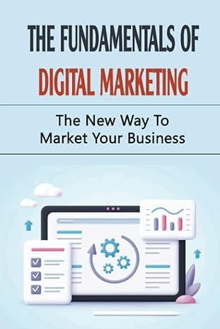 the fundamentals of digital marketing the new way to market your business 1st edition armandina zachariades