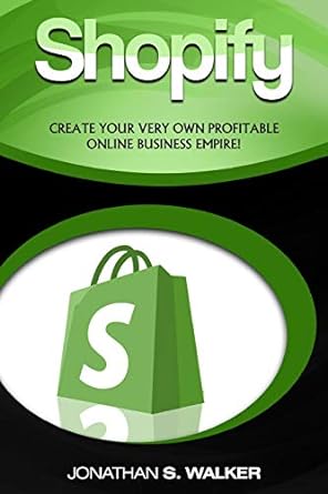shopify create your very own profitable online business empire 1st edition jonathan s walker 9814950556,