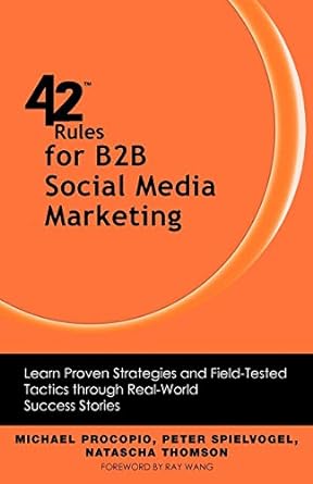 42 rules for b2b social media marketing learn proven strategies and field tested tactics through real world