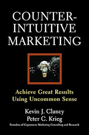 counterintuitive marketing achieving great results using common sense 1st edition kevin j clancy 1439167257,