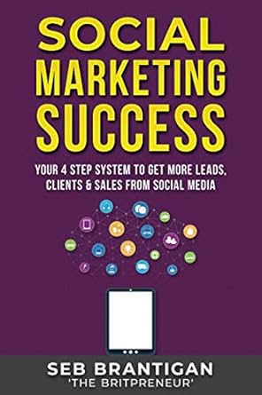 social marketing success your 4 step system to get more leads clients and sales from social media 1st edition