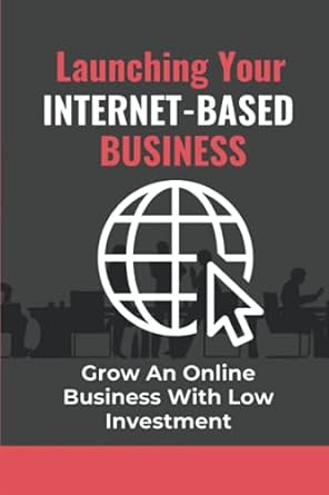 launching your internet based business grow an online business with low investment 1st edition velva brislin