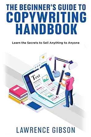 the beginners guide to copywriting mastery handbook learn the secrets to sell anything to anyone 1st edition
