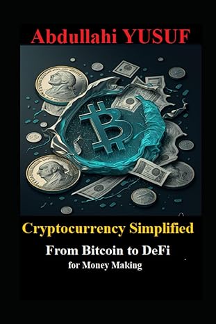 cryptocurrency simplified from bitcoin to defi for money making 1st edition abdullahi yusuf 979-8865700289