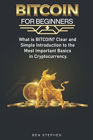 bitcoin for beginners what is bitcoin clear and simple introduction to the most important basics in