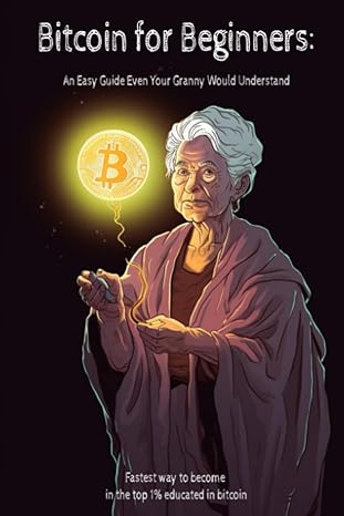 bitcoin for beginners an easy guide even your granny would understand a short book simply explaining bitcoin