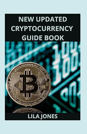 new updated cryptocurrency guide book your guide to bitcoin and the new digital economy 1st edition lila