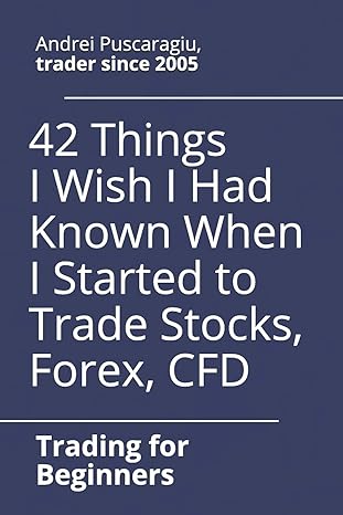 42 things i wish i had known when i started to trade stocks forex cfd 1st edition andrei puscaragiu