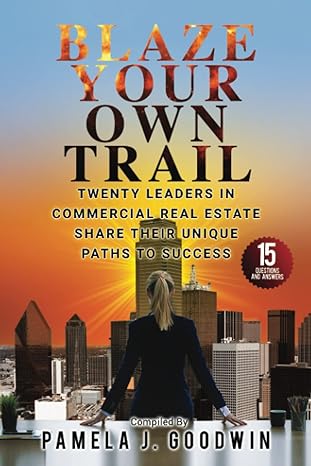 blaze your own trail twenty leaders in commercial real estate share their unique paths to success 1st edition