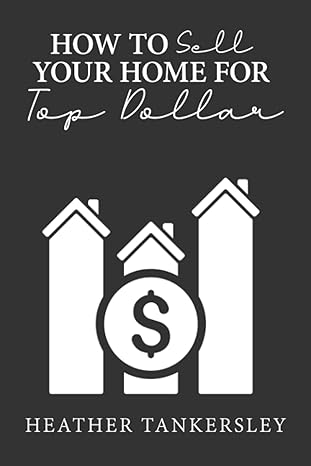 how to sell your home for top dollar insider tips from a real estate expert 1st edition heather tankersley
