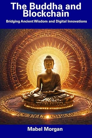 the buddha and blockchain bridging ancient wisdom and digital innovations 1st edition mabel morgan