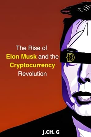 the elon musk effect exploring the intersection of technology and cryptocurrencies 1st edition j. ch. g
