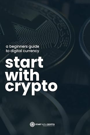 start with crypto a beginners guide to digital currency 1st edition ziedal morris 979-8390987605