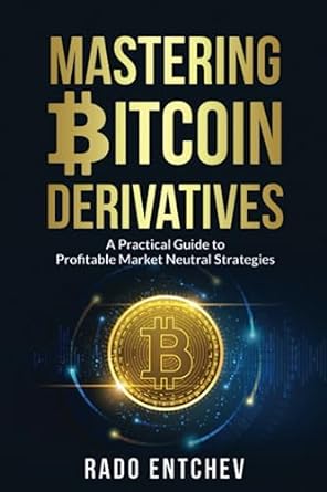 mastering bitcoin derivatives a practical guide to profitable market neutral strategies 1st edition rado