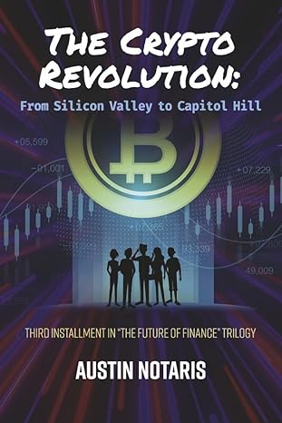 the crypto revolution from silicon valley to capitol hill book 3 1st edition austin notaris 979-8350921922