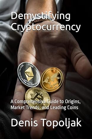demystifying cryptocurrency a comprehensive guide to origins market trends and leading coins 1st edition mr