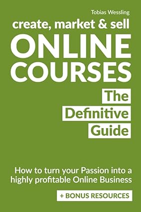 create market and sell online courses how to turn your passion into a highly profitable online business 1st