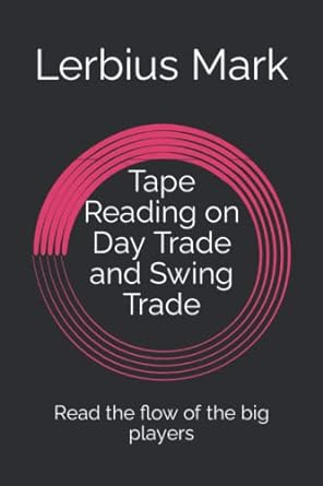 tape reading on day trade and swing trade read the flow of the big players 1st edition lerbius mark