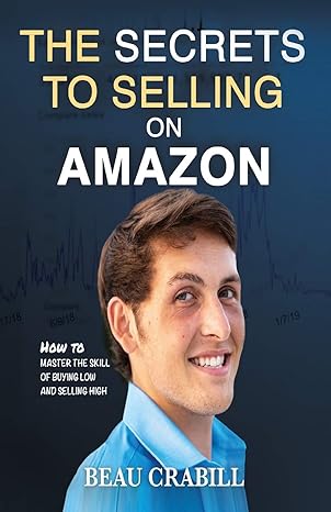 the secrets to selling on amazon how i turned nothing into millions 1st edition beau crabill 1709200014,