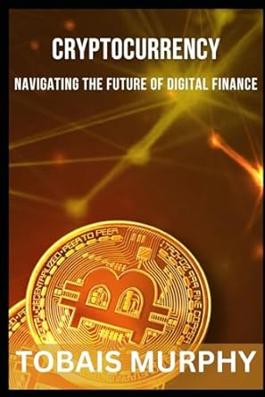 cryptocurrency navigating the future of digital finance 1st edition tobias murphy 979-8862690460
