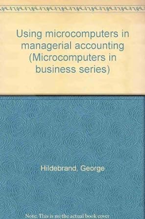 using microcomputers in managerial accounting 1st edition george hildebrand 0938188275, 978-0938188278