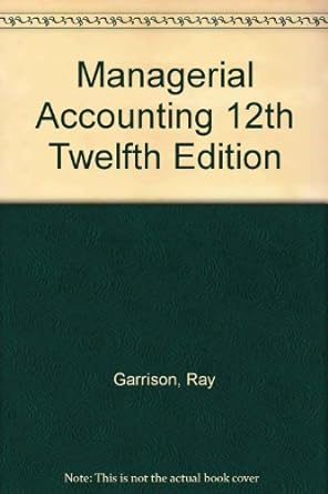 managerial accounting 12th edition ray garrison b002odfc0e