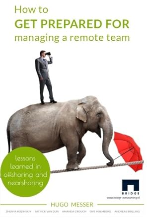 how to get prepared for managing a remote team lessons learned in offshoring and nearshoring 1st edition hugo