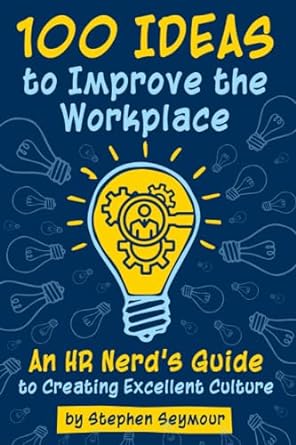 100 ideas to improve the workplace an hr nerds guide to creating excellent culture 1st edition stephen