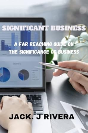 significant business a far reaching guide on the significance of business 1st edition jack. j rivera