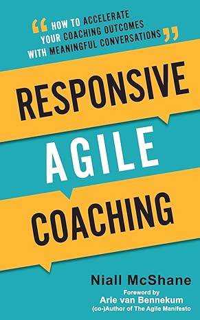 responsive agile coaching how to accelerate your coaching outcomes with meaningful conversations 1st edition