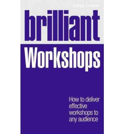 brilliant workshops how to deliver effective workshops to any audience common 1st edition cyrus cooper