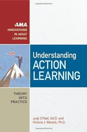 understanding action learning 1st edition judy oneil ed.d. ,victoria j. marsick ph.d. b00df8ipuq