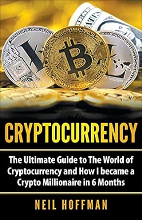 cryptocurrency the ultimate guide to the world of cryptocurrency and how i became a crypto millionaire in 6