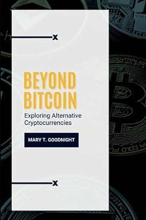 beyond bitcoin exploring alternative cryptocurrencies 1st edition mary t. goodnight 979-8859808205