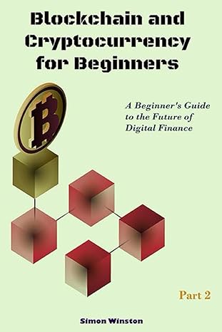 blockchain and cryptocurrency for beginners a beginner s guide to the future of digital finance part 2 1st