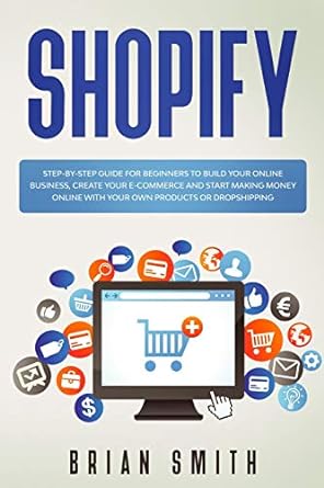 shopify step by step guide for beginners to build your online business create your e commerce and start