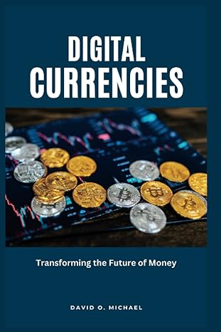 digital currencies transforming the future of money 1st edition david o. michael 979-8396210554