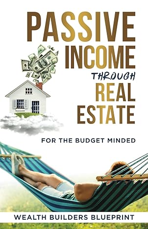 passive income through real estate for the budget minded 1st edition wealth builders blueprint 979-8861438780