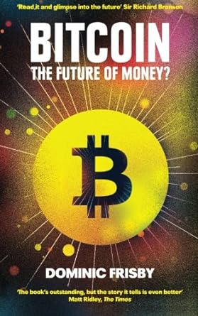 bitcoin the future of money 1st edition dominic frisby 1783521023, 978-1783521029