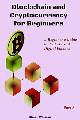 blockchain and cryptocurrency for beginners a beginner s guide to the future of digital finance part 3 1st