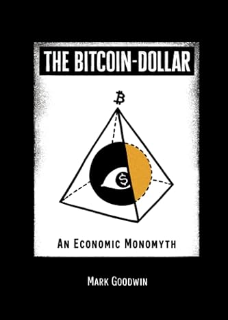 the bitcoin dollar an economic monomyth 1st edition mark goodwin 979-8987636336