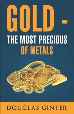 gold the most precious of metals 1st edition douglas ginter 979-8446337590