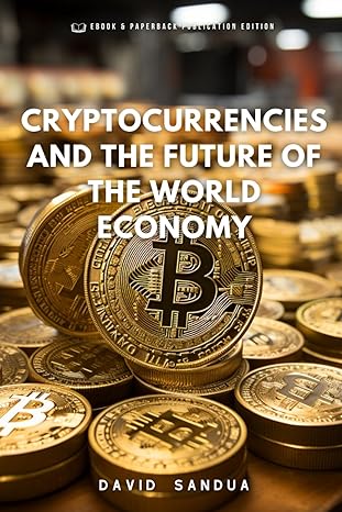 cryptocurrencies and the future of the world economy 1st edition david sandua 979-8851327575