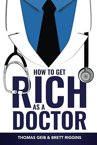 how to get rich as a doctor 1st edition brett riggins ,thomas geib 979-8367795257