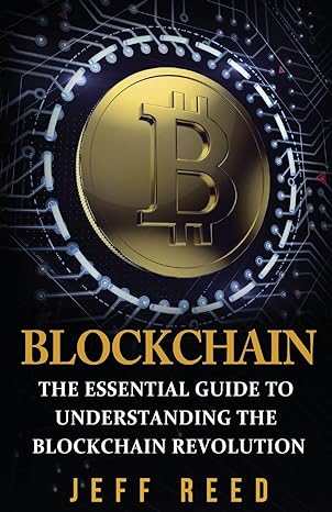 blockchain the essential guide to understanding the blockchain revolution 1st edition jeff reed 1539710637,